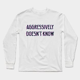 Aggressively Doesn't Know black Long Sleeve T-Shirt